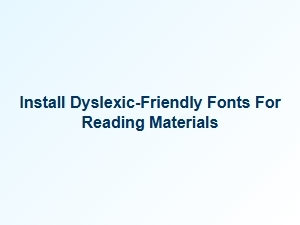 Install Dyslexic-Friendly Fonts for Better Reading